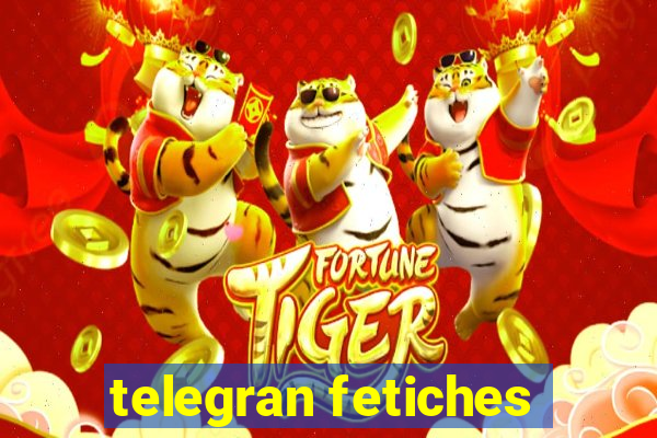 telegran fetiches